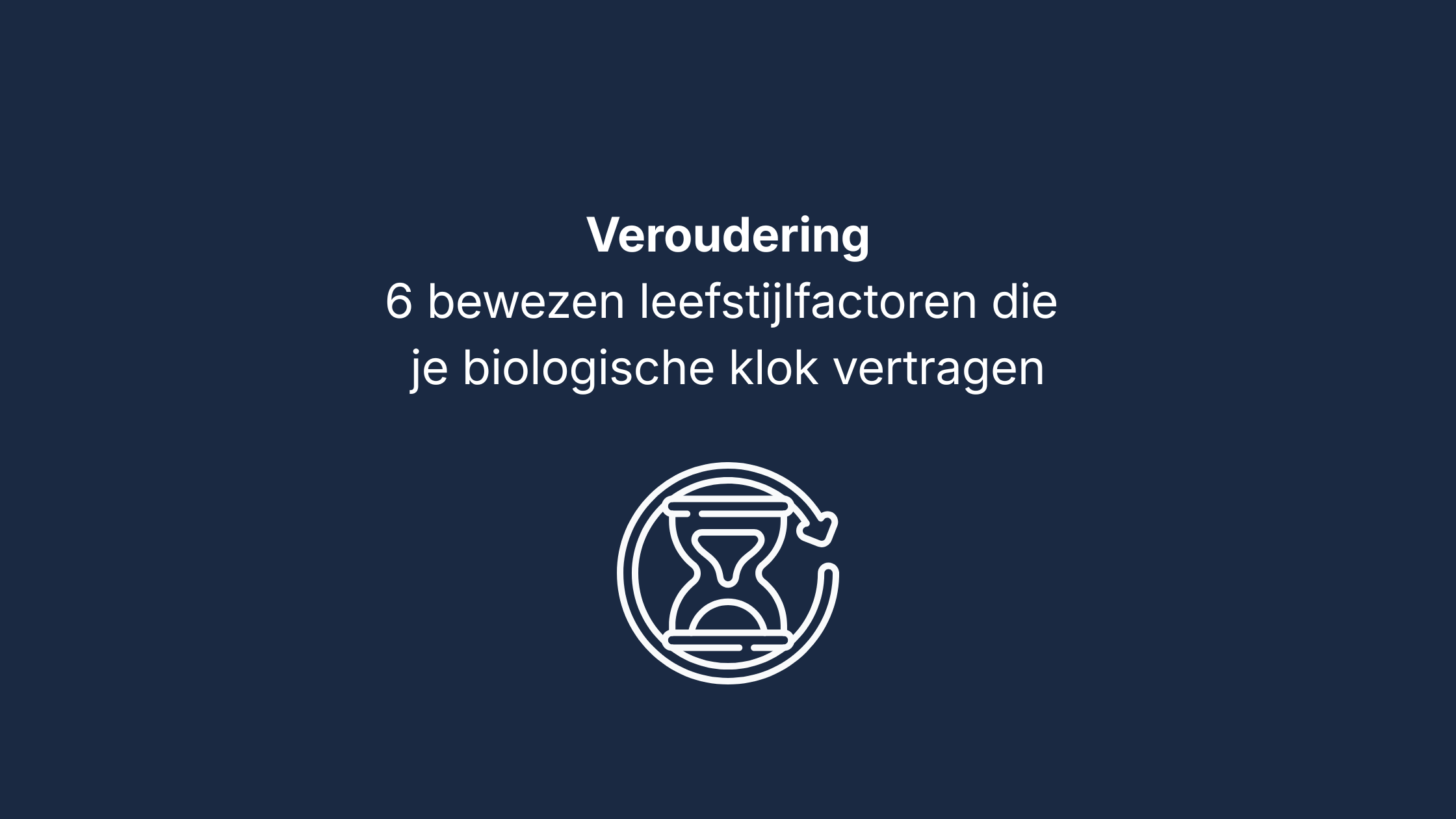 Veroudering: 6 bewezen leefstijlfactoren die je biologische klok vertragen